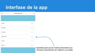 Interfase de la app
Apartado para que la madre personalice sus
números importantes con relación a su bebé.
 
