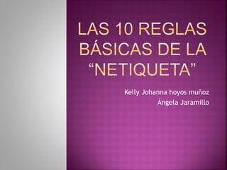 Kelly Johanna hoyos muñoz
Ángela Jaramillo
 