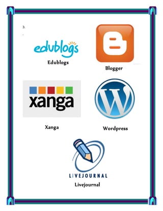 3.
.
Edublogs
Blogger
Xanga Wordpress
Livejournal
 