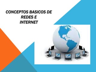 CONCEPTOS BASICOS DE
REDES E
INTERNET
 