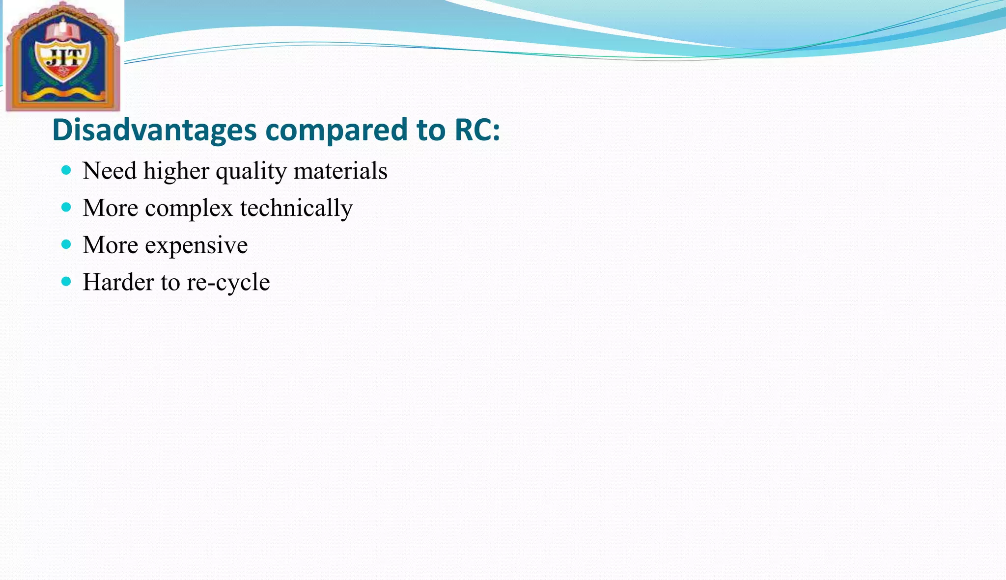 Disadvantages compared to RC:
 Need higher quality materials
 More complex technically
 More expensive
 Harder to re-cycle
 