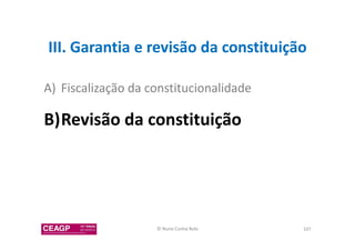 III. Garantia e revisão da constituição 
A) Fiscalização da constitucionalidade 
B)Revisão da constituição 
© Nuno Cunha Rolo 107 
 