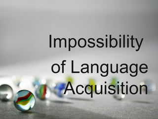 Impossibility
of Language
Acquisition
 