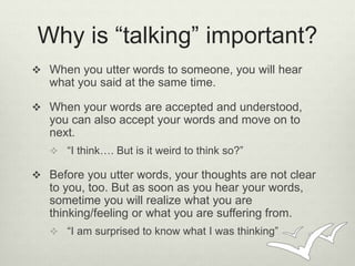 Why is “talking” important? 
 When you utter words to someone, you will hear 
what you said at the same time. 
 When you...