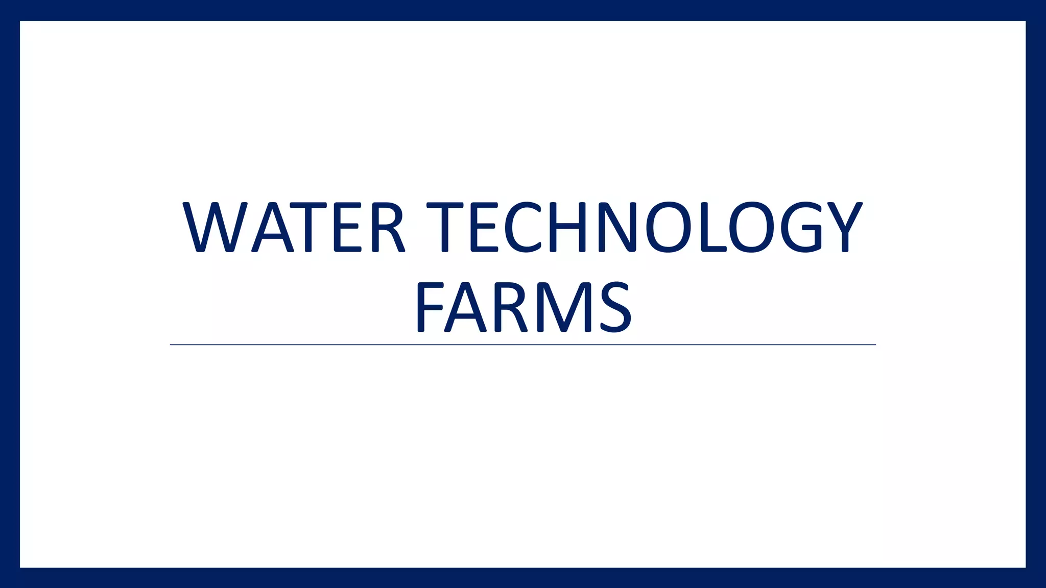 WATER TECHNOLOGY
FARMS
 