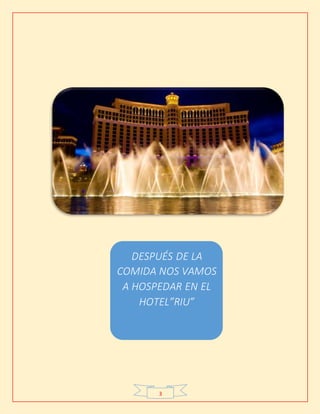 3
DESPUÉS DE LA
COMIDA NOS VAMOS
A HOSPEDAR EN EL
HOTEL”RIU”
 