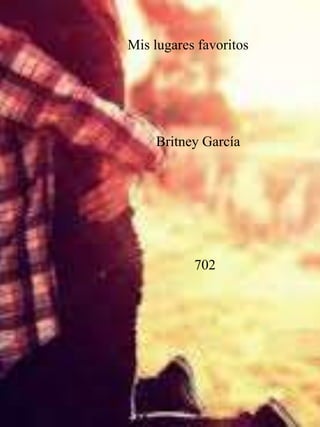Britney García
Mis lugares favoritos
702
 