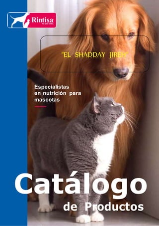 Especialistas
en nutrición para
mascotas
Catálogo
de Productos
“EL SHADDAY JIREH”
 