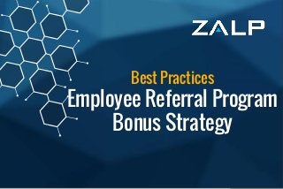 Best Practices: Employee
ReferralProgramBonusStrategy
Best Practices
Employee Referral Program
Bonus Strategy
 