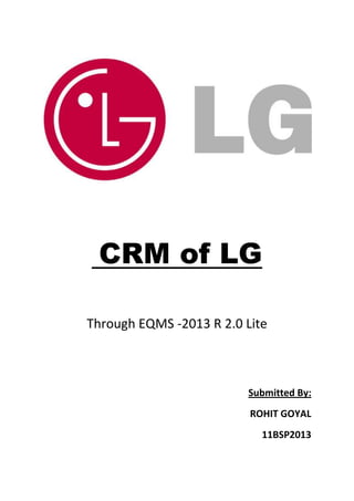 CRM of LG

Through EQMS -2013 R 2.0 Lite



                         Submitted By:
                          ROHIT GOYAL
                            11BSP2013
 