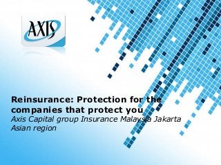 Powerpoint Templates
Page 1
Powerpoint Templates
Reinsurance: Protection for the
companies that protect you
Axis Capital group Insurance Malaysia Jakarta
Asian region
 