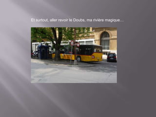 Et surtout, aller revoir le Doubs, ma rivière magique…
 