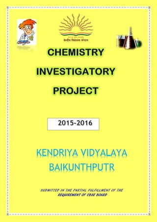 KENDRIYA VIDYALAYA
BAIKUNTHPUTR
SUBMITTED IN THE PARTIAL FULFILLMENT OF THE
REQUIREMENT OF CBSE BOARD
2015-2016
 