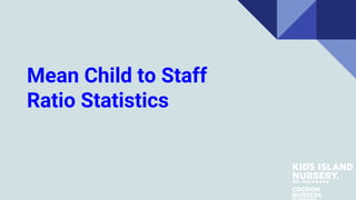 Mean Child to Staff
Ratio Statistics
 