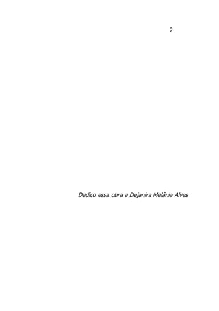 2
Dedico essa obra a Dejanira Melânia Alves
 
