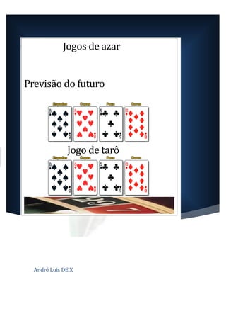 [Título do documento]
André Luis DE X
Jogos de azar
Previsão do futuro
Jogo de tarô
 