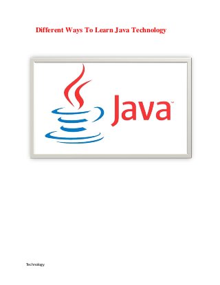 Different Ways To Learn Java Technology




Technology
 