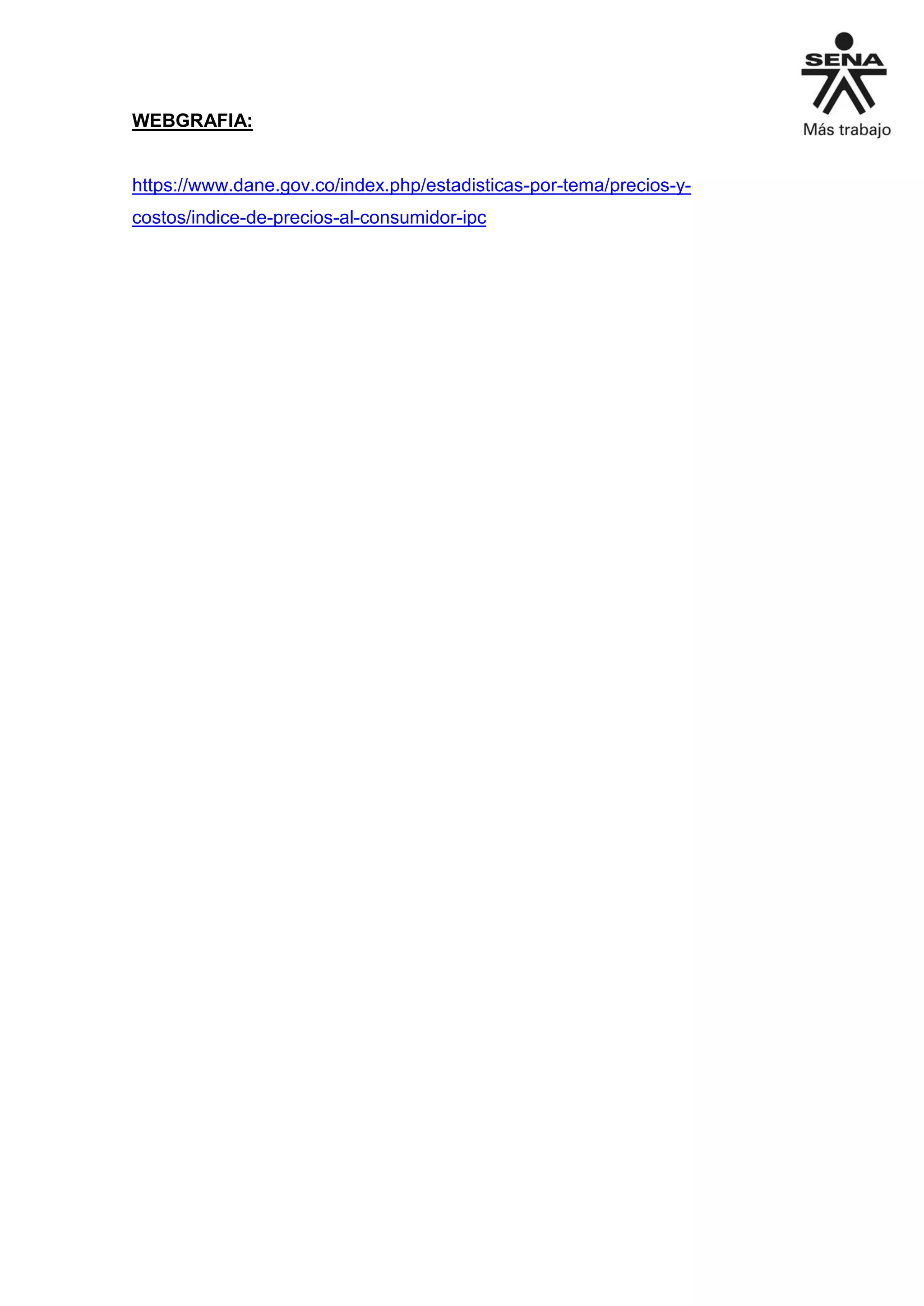 WEBGRAFIA:
https://www.dane.gov.co/index.php/estadisticas-por-tema/precios-y-
costos/indice-de-precios-al-consumidor-ipc
 