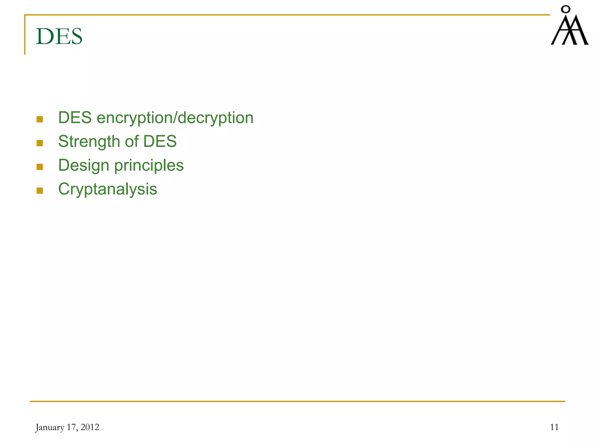 January 17, 2012 11
DES
 DES encryption/decryption
 Strength of DES
 Design principles
 Cryptanalysis
 