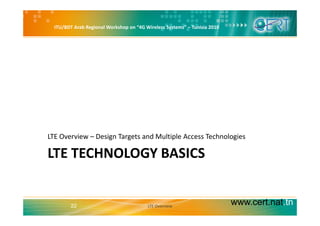 ITU/BDT Arab Regional Workshop on “4G Wireless Systems” – Tunisia 2010
LTE Overview – Design Targets and Multiple Access Technologies
LTE TECHNOLOGY BASICS
LTE Overview Design Targets and Multiple Access Technologies
www.cert.nat.tn22 LTE Overview
 