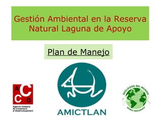 Gestión Ambiental en la Reserva
   Natural Laguna de Apoyo

       Plan de Manejo
 