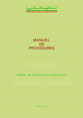 MANUEL
DE
PROCEDURES
MANUEL DE
MANUEL DE PROCEDURES FIDUCIAIRES
PROCEDURES FIDUCIAIRES
www.indh.ma
 