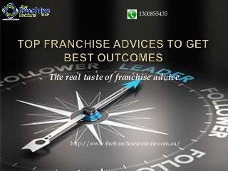 The real taste of franchise advice
1300855435
http://www.thefranchiseinstitute.com.au/
 