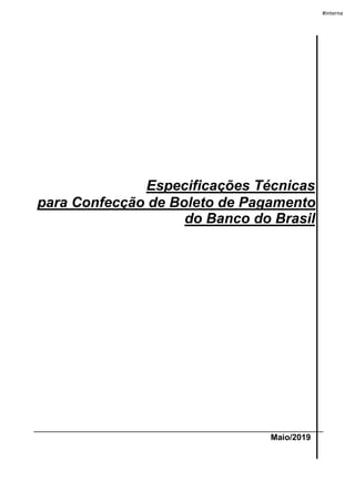 #interna
Especificações Técnicas
para Confecção de Boleto de Pagamento
do Banco do Brasil
Maio/2019
 