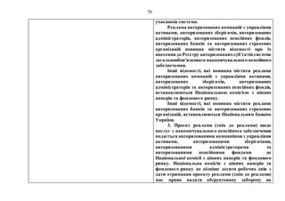 79
учасників системи.
Реклама авторизованих компаній з управління
активами, авторизованих зберігачів, авторизованих
адміністраторів, авторизованих пенсійних фондів,
авторизованих банків та авторизованих страхових
організацій повинна містити відомості про їх
внесеннядо Реєстру авторизованихсуб’єктівсистеми
загальнообов’язкового накопичувального пенсійного
забезпечення.
Інші відомості, які повинна містити реклама
авторизованих компаній з управління активами,
авторизованих зберігачів, авторизованих
адміністраторів та авторизованих пенсійних фондів,
встановлюються Національною комісією з цінних
паперів та фондового ринку.
Інші відомості, які повинна містити реклама
авторизованих банків та авторизованих страхових
організацій, встановлюються Національним банком
України.
3. Проект реклами (змін до реклами) щодо
послуг з накопичувального пенсійного забезпечення
подається авторизованими компаніями з управління
активами, авторизованими зберігачами,
авторизованими адміністраторами та
авторизованими пенсійними фондами до
Національної комісії з цінних паперів та фондового
ринку. Національна комісія з цінних паперів та
фондового ринку не пізніше десяти робочих днів з
дати отримання проекту реклами (змін до реклами)
має право надати обґрунтовану заборону на
 
