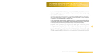 LA COMUNICACIÓN Y LA CAPACIDAD DE ESCUCHA,
ELEMENTOS ESENCIALES EN LA ATENCIÓN A LAS PERSONAS




 La comunicación está inevitablemente asociada al comportamiento de las personas . Comunicamos no
 sólo con nuestras palabras, sino también con la forma en que las decimos y con la manera en que actua-
 mos: es imposible no comunicarse .

 Esta cuestión cobra importancia máxima en los servicios sanitarios, ya que las personas que acuden a
 ellos lo hacen porque tienen un problema de salud que no pueden resolver por sí mismas y depositan
 su confianza en otras personas para que lo hagan por ellas .

 En este contexto, todas nuestras acciones, nos demos cuenta o no, se convierten en mensajes para los
 ciudadanos . No siempre somos conscientes de que estamos emitiendo estos mensajes y mucho menos
 de cómo los puedan estar interpretando; sin embargo, tienen un enorme valor para ellos .

 Por ejemplo, cuando respondemos a una pregunta con una palabra técnica que el paciente no com-
 prende, su interpretación puede traducirse en el sentido siguiente: “no desea que me entere de lo que
                                                                                                              29
 ocurre . . .”; “no le debe importar mucho mi caso, ya que ni siquiera se ha molestado en intentar que com-
 prenda la respuesta que me ha dado . . .” . Todos los profesionales del SESCAM debemos adoptar estra-
 tegias de comunicación apropiadas y distintas en función de las características de los ciudadanos, de
 forma que consigamos adaptarnos continuamente a sus requerimientos y necesidades de información .




                                 Manual para la Información y Atención al Ciudadano en el SESCAM
 