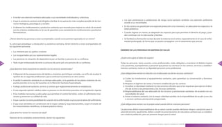 » A recibir una atención sanitaria adecuada a sus necesidades individuales y colectivas .
                                                                                                                     » Los que pertenezcan a poblaciones de riesgo socio-sanitario recibirán una atención preferente
      » A que la asistencia sanitaria esté dirigida a facilitar la recuperación más completa posible de las fun-
                                                                                                                       acorde a sus necesidades .
        ciones biológicas, psicológicas y sociales .
                                                                                                                     » En los centros se garantizará una especial protección a los menores y se adecuarán los espacios a la
      » A obtener los medicamentos y productos sanitarios que necesite para mejorar su salud, de acuerdo
                                                                                                                       edad pediátrica .
        con los criterios establecidos en la Ley de garantías y uso racional de los medicamentos y productos
        farmacéuticos .                                                                                              » Cuando ingrese un menor, se adaptarán los espacios para que permitan el derecho al juego y pue-
                                                                                                                       dan continuar con la vida escolar y familiar .
     ¿Tienen derecho las personas a estar acompañados cuando se encuentran ingresados en un centro?                  » Se facilitará su formación escolar durante la estancia en el centro, especialmente en el caso de enfer-
                                                                                                                       medad prolongada, de forma que se pueda compaginar con el tratamiento que precise .
     Si, salvo que perjudique u obstaculice su asistencia sanitaria, tienen derecho a estar acompañados de
     las siguientes personas
     :
                                                                                                                    DEBERES DE LAS PERSONAS EN MATERIA DE SALUD
       » Los menores por sus padres o tutores
      » Los incapacitados por sus representantes legales
                                                                                                                    ¿Quién está sujeto al deber de respeto?
      » Las personas en situación de dependencia por un familiar o persona de su confianza
86    » Toda mujer embarazada durante su proceso de parto por una persona de su confianza .                         Todas las personas, tanto usuarios como profesionales, están obligadas a mantener el debido respeto          87
                                                                                                                    a los pacientes, acompañantes y personal que presta sus servicios en los centros, servicios y estableci-
     ¿Qué derechos tiene el paciente en relación con los servicios asistenciales?                                   mientos sanitarios, tanto en su dignidad personal como profesional .

      » A disponer de las preparaciones de tejidos o muestras que le hayan extraído, con el fin de recabar la       ¿Que obligaciones existen en relación con el adecuado uso de los recursos sanitarios?
        opinión de un segundo profesional o para continuar la asistencia en otro centro .
                                                                                                                      a) Cuidar las instalaciones y equipamientos sanitarios, para garantizar su conservación y funciona-
      » A recibir la atención sanitaria en un tiempo adecuado y a la garantía de los plazos máximos de res-              miento .
        puesta previsto en la Ley de Garantías en la Atención Sanitaria Especializada .                               b) Respetar el régimen de visitas y horarios establecido por los centros-
      » A elegir profesional sanitario, servicio y centros que reglamentariamente se establezcan                      c) Acreditar su identidad mediante los documentos oficiales que se les requieran para ejercer el dere-
                                                                                                                         cho de acceso a las prestaciones y los recursos sanitarios .
      » A una segunda opinión médica sobre su proceso en los términos previstos en la legislación vigente
                                                                                                                      d) Responsabilizarse del uso adecuado de los recursos y prestaciones sanitarias, de acuerdo con sus
      » A las medidas necesarias y adecuadas que permitan el control del dolor, eviten el sufrimiento inne-              necesidades de salud
        cesario y preserven su calidad de vida .                                                                      e) Avisar al sistema sanitario, con la mayor celeridad posible, de la imposibilidad de acudir a una cita
                                                                                                                         o servicio sanitario previamente programado .
      » A que cuando no exista posibilidad de curación de la enfermedad, se procurará el alivio del sufrimiento .
      » A que sean atendidos en condiciones de la mayor calidad y seguridad posibles, según el estado de            ¿Qué obligaciones existen con la propia salud cuando afecte a terceras personas?
        los conocimientos científicos y la buena práctica clínica .
                                                                                                                    Las personas deben responsabilizarse de su salud cuando puedan derivarse riesgos o perjuicios para la
     ¿Qué derechos tienen los menores de edad?                                                                      salud de terceros . Igualmente, deben cumplir las prescripciones de naturaleza sanitaria que se establez-
                                                                                                                    can a toda la población, para así prevenir riesgos para la salud
     Además de los señalados anteriormente, tienen los siguientes:

                                      Manual para la Información y Atención al Ciudadano en el SESCAM                                               Manual para la Información y Atención al Ciudadano en el SESCAM
 