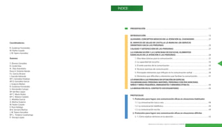 ÍNDICE




                                      PRESENTACIÓN  .  .  .  .  .  .  .  .  .  .  .  .  .  .  .  .  .  .  .  .  .  .  .  .  .  .  .  .  .  .  .  .  .  .  .  .  .  .  .  .  .  .  .  .  .  .  .  .  .  .  .  .  .  .  .  .  .  .  .  .  .  .  .  .  .  .  .  .  .  .11


                                      INTRODUCCIÓN  .  .  .  .  .  .  .  .  .  .  .  .  .  .  .  .  .  .  .  .  .  .  .  .  .  .  .  .  .  .  .  .  .  .  .  .  .  .  .  .  .  .  .  .  .  .  .  .  .  .  .  .  .  .  .  .  .  .  .  .  .  .  .  .  .  .  .  .  .  .15
                                      GLOSARIO: CONCEPTOS BÁSICOS EN LA ATENCIÓN AL CIUDADANO  .  .  .  .  .  .  .  .  .  .  .  .  .  .  .  . 21
Coordinadores:                        EL SERVICIO DE SALUD DE CASTILLA-LA MANCHA: UN SERVICIO
                                      ORIENTADO HACIA LAS PERSONAS  .  .  .  .  .  .  .  .  .  .  .  .  .  .  .  .  .  .  .  .  .  .  .  .  .  .  .  .  .  .  .  .  .  .  .  .  .  .  .  .  .  .  .  .  .  .  .  .  .  .25
R . Gutiérrez Fernández               CALIDAD Y SATISFACCIÓN DE LAS PERSONAS  .  .  .  .  .  .  .  .  .  .  .  .  .  .  .  .  .  .  .  .  .  .  .  .  .  .  .  .  .  .  .  .  .  .  .  .  .  .  .27
M . Rubio Casado
J . M . Tejero González               LA COMUNICACIÓN Y LA CAPACIDAD DE ESCUCHA, ELEMENTOS
                                      ESENCIALES EN LA ATENCIÓN A LAS PERSONAS  .  .  .  .  .  .  .  .  .  .  .  .  .  .  .  .  .  .  .  .  .  .  .  .  .  .  .  .  .  .  .  .  .  .  .  .  .29
Autores:                                          1 . Diez ideas básicas para la comunicación  .  .  .  .  .  .  .  .  .  .  .  .  .  .  .  .  .  .  .  .  .  .  .  .  .  .  .  .  .  .  .  .  .  .  .  .  .  .  .  .31
                                                  2 . La capacidad de escucha  .  .  .  .  .  .  .  .  .  .  .  .  .  .  .  .  .  .  .  .  .  .  .  .  .  .  .  .  .  .  .  .  .  .  .  .  .  .  .  .  .  .  .  .  .  .  .  .  .  .  .  .  .  .  .33
Y . Álvarez González                                                                                                                                                                                                                                                     7
R . Cerdá Díaz                                    3 . El estilo asertivo de la comunicación .  .  .  .  .  .  .  .  .  .  .  .  .  .  .  .  .  .  .  .  .  .  .  .  .  .  .  .  .  .  .  .  .  .  .  .  .  .  .  .  .  .  .  .35
N . Díaz Avendaño                                 4 . Técnicas asertivas de comunicación  .  .  .  .  .  .  .  .  .  .  .  .  .  .  .  .  .  .  .  .  .  .  .  .  .  .  .  .  .  .  .  .  .  .  .  .  .  .  .  .  .  .  .  .37
Rosa A . Dulanto Banda
                                                  5 . Principales elementos que influyen en la comunicación verbal  .  .  .  .  .  .  .  .  .  .  .  .  .  .  .  .  .  . 39
F .L . García Alcázar
I . Garrido Valverde                              6 . Elementos que dificultan y elementos que facilitan la comunicación .  .  .  .  .  .  .  .  .  .  .  .  . 41
Mª I . González Esteban               LA ATENCIÓN A LAS PERSONAS EN SITUACIÓN DE ESPECIAL
Mª D . González García                VULNERABILIDAD: PERSONAS MAYORES, PERSONAS CON DISCAPACIDAD,
J . Guijarro Mañez                    NIÑOS Y NIÑAS PEQUEÑOS, INMIGRANTES Y MINORÍAS ÉTNICAS  .  .  .  .  .  .  .  .  .  .  .  .  .  .  .  .  .  .  .  .  . 43
R . Gutiérrez Fernández
S . Hernández Campa                   LA MEDIACIÓN EN EL CONTEXTO SOCIOSANITARIO  .  .  .  .  .  .  .  .  .  .  .  .  .  .  .  .  .  .  .  .  .  .  .  .  .  .  .  .  .  .  .  .  .45
Mª del Mar López
Mª T . Marín Rubio
                                      PROTOCOLOS
Mª C . Mateos Catalán
C . Mialdea García                          1. Protocolos para lograr una comunicación eficaz en situaciones habituales
A . Molina Guijarro                               1 .1 . La comunicación cara a cara  .  .  .  .  .  .  .  .  .  .  .  .  .  .  .  .  .  .  .  .  .  .  .  .  .  .  .  .  .  .  .  .  .  .  .  .  .  .  .  .  .  .  .  .  .  .  .  .  .  .49
M . Rubio Casado
                                                  1 .2 . La comunicación telefónica .  .  .  .  .  .  .  .  .  .  .  .  .  .  .  .  .  .  .  .  .  .  .  .  .  .  .  .  .  .  .  .  .  .  .  .  .  .  .  .  .  .  .  .  .  .  .  .  .  .  .50
E . Ruiz Hidalgo
M .V . Serrano Muñoz                              1 .3 . La comunicación escrita  .  .  .  .  .  .  .  .  .  .  .  .  .  .  .  .  .  .  .  .  .  .  .  .  .  .  .  .  .  .  .  .  .  .  .  .  .  .  .  .  .  .  .  .  .  .  .  .  .  .  .  .  .  .54
J . M . Tejero González                     2. Protocolos para lograr una comunicación eficaz en situaciones difíciles
Mª L . Torijano Casaluenga
P . Vizcaya López                                 2 . 1 . Cómo explicar demoras en la atención  .  .  .  .  .  .  .  .  .  .  .  .  .  .  .  .  .  .  .  .  .  .  .  .  .  .  .  .  .  .  .  .  .  .  .  .  .  .  .55


                                                                                        Manual para la Información y Atención al Ciudadano en el SESCAM
 