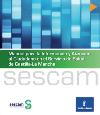 1




Manual para la Información y Atención al Ciudadano en el SESCAM
 