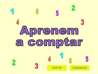 Aprenem a comptar  1   2 3 5   6 4 3 5   6 2 4 1   COMENÇAR SORTIR 