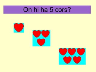 On hi ha 5 cors? 