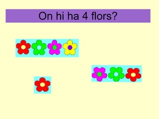 On hi ha 4 flors? 
