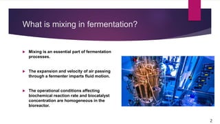 Improving mixing in fermentor to increase efficiency and quality of the ...