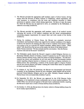 Case 1:11-cv-20120-PAS Document 84 Entered on FLSD Docket 12/20/2011 Page 2 of 5




          The M ova pr ded t appr i e saf member copi of drve lcens drvi
                   nt ovi    he    oprat t f        s     es    i r i e, i ng
          hi or f om t Di son of M ot Veli es i Talahass ve cl r sr i and
            st y r he vi i           or tcl n l           ee, hi e egi taton,
          vald i t
             i nsmance, i c
                        n omplance wih t t m s and condii neces ar t obt n
                                i      t he er             tons     s y o     ai
          per i i t oper e a mot vehi e duri s rvii Be t asi may,t r on
             m sson o   at      or   cl     ng upe son.      hat t       he eas
          f whi t M ovant was not appr
           or ch he                    oved t drve,as c ended by t Def nda s i
                                             o i       ont        he    e nt, s
          un owne nt da ( i tD)
            kn   ve o y Exhbi .


       6. rhe M ovant pr ded t a oprat saf m e
          f             ovi  he ppr i e t r mber copi of a1 medi r ds
                                                  s    es     1   cal ecor
          i ca i t s rt of hi m e cal condii a a doc or r omm enda i
          ndi tng he eve iy      s di      tons nd ny      t ec        tons
          concem i pr am r zr
                 ng ogr eqliement f m anual l
                                   s or      abor and wor out i of t f ciiy
                                                        k    sde   he a lt
          ( hi tE)
          Ex bi .
          Durng hi r i
             i    s esdency at Di mas Hous t M ovant was cons a l t r orzed,
                                 s        e, he              t nty e r i
          i i i ed,a humii t wihouta r gar f hi m edi condii orhi di t
          ntm dat nd      laed t      ny e d or s   cal    tons    s gniy,
          i t th wa f c d t d ce nngj bswhe i fc i volto o hi do trso des
          n ha e s or e o o la i o         n n a t n i ain f s co ' r r,
          e e goi a fra t p e e thi me ia te t nt a dig i utt ij y. W he
           v n ng s a s o r v n s dc l r ame , d n ns l o nur           n
          asked,E
                i s d ha t l ts on t sm a tr t doct ort f der lprs '
                 who houl ve he as ay hi te , he        or he e a i on'  ,
          Der Thom asans ed,uW ehave aleady had t sc
             ek          wer           r        hi onver ton. He e t Bur
                                                       sa i     r he eau
          o p ionrzesa n t ed tr' Ex bi F)
           f rs t nd ot h oco '( hi t .
                  l
       8. The Def ndant ope y de ed t M ovants r ques t a tnd Relgi Se c at a
                 e    s nl ni he             ' e t o te          i ous rvies
          Ro na Orh ox c c o S da ,lc td 1 miu e by c r( 5mie )fo t
            ma in tod hurh n un ys o ae 6 n t s a 9. ls r m he
          Dim as Cha ii halwa hous t
            s       rtes f y        e, mdert pr extofFeder Gui i
                                           he et           al delnes. '' M ovant s
                                                                        lhe     '
          r ear h has s
           es c        hown s gui i do not e s a t Fe al Gove m ent r ai
                             uch delnes          xit nd he der       m       em ns
          neutalr di r i ous pr ctce ordit
              r egar ng elgi       a i      sances t and fom a r i ous i ttzi ata
                                                    o    r      elgi   nsitton
          hal y hous t consiutng a vi aton of t m ovant rght t r i ous f eedom
             fwa     e, hus     tt i     ol i      he      s i s o elgi      r
          a t f ee e c s t eof a f hervi ai t Unied St ess
           nd he r xer i e her , nd urt       ol tng he t     at tnceon s par ton
                                                                            e ai
          ofc r ha sae( hi tG)
             hu c nd tt Ex bi .
          l vi a i of hi Til V1 pr e i ,t M ovantwas dicn' nat a ha as d
           n olton      s te l otctons he                s mi ed nd r se
          consanty,by t Def nt be us he wasa f ei r s
              t l     he enda s, ca e         or gne , poke Engls wih a acce ,
                                                               ih t n       nt
          pr tce Gr k- t
            ac i d ee orhodox Relgi a he was whie. Si iary stz ed r i nt a
                                 i on nd         t m l l itat esde s t
          Dima ho ewe en te tdai ( bisF a dG)
           s s us r ot rae lke Exhi t n .
       10.On September 28, 2011 t M ova was a oved by t CCM Diec or Caros
                               , he      nt    ppr        he         r t     l
          Rodrguez,t be ta f r t home confnem e ,due t se r m edi pr e s.The
              i     o   r ns ered o         i   nt    o ve e      cal oblm
          USPO Ofk e wasadvied and agr on M ovantshom econfnem enttanser r rng
                  t          s        eed        '         i       r f , equii
          t M o n t r p t c awe kt Dima h lwa h us ( hi t .
          he va t o e or on e e o s s af y o e Ex biH)
       l1.On Oc obe 1 201 t M ova dr hi f iy vehi e t Dim ashalway hous f
               t r 3, 0, he      nt ove s am l  cl o s        f        e or
          h sbiwe kl rpo tExhbiI.
           i - e y e r ( i t)


                                             2
 