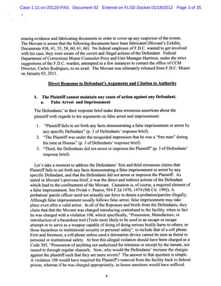 Case 1:11-cv-20120-PAS Document 92 Entered on FLSD Docket 01/18/2012 Page 3 of 35




e asng e de e a f brc tng doc e si o dert c
 r i vi nc nd a i a i        um nt n r o overup a s pi i oft e nt .
                                                 ny us con he ve s
Th M o a i a r ta tef l wigd c me t h veb e fb iae ( o a tsEx bt
  e v nt s wa e h t h ol n o u n s a e n a rc td M v n ' hii,
                        o
Do u n s# 8 41 5 , 8 6 , , 6 .Nofd rl mpo e o F. C. ne t g tiv le
  c me t 3 , , 3 5 , 0 61 6 )   e e a e ly e f D. wa td o e n ov d
wih hi ca e t y we ea r oft c r a ilgala i oft Def nt Fe r l
  t s s , he        r wa e he ove t nd le    ctons he enda . de a
D e r m e ofCor e tonsM i iCo e orPr c a Uni M a ge H a r s n,
   pa t nt       r ci     am   uns l  i e nd t na r r i o unde t sr c
                                                                    r he t i t
s si nsoft F. C.war n,a tm ptd i af w i tnc st co a tt ofi eofCCM
 ugge to      he D.      de te e n e nsa e o nt c he fc
Di e t r Ca l Rodr gue t no a l The M o ntw a uli a e y r e e f om F. . . i m i
  r c o , r os      i z, o   vai.      va    s tm t l el as d r     DC M a
on J nua y 03,2011
    a r           .

            Di ctRe pons t De e
             re    s    e o f ndantsArzum e sa Ciaton t Aut iv
                                   '       nt nd t i o     hort

         The Pl nt f cannotm ai ai any c e o acton aga ns any D e e
               ai if           nt n     aus f i       i t        f ndant.
         a. Fal e A rres and I pri onm ent
                s       t     m s
      TheDef nda s i t i r s ebrefm a t e ero o a s ri a
              e nt ' n he r e pons i       ke hr e r ne us s e tons boutt
                                                                        he
      pl i i fw ih r a dst hi a gu e s on f l e ar e ta i prs e :
       a ntf t eg r o s r m nt             a s r s nd m i onm nt
          t antf f ist s tf rh a f t de o tatng a f s i ionme o a r s by
          t i if a l o e o t ny acs m nsr i
           pl                                     ale mprs   nt r re t
          a s ii Dee nt'( 3ofDef nt r pons bret
           ny pectc fnda ' p.  enda s' es e i ).
       2. t hePl ntf w a unde t m igui d i pr s i t thewa atfeeman'durng
          T    ai if s       r he s de m e son ha        s Gr     ' i
          hi tmea Dima '( 3ofDee nt'rs ns bre
            s i t s s'p.        fnda s epo e ig.
          çrhid,heDefnda sdi notar to i iont Pli if'p. ofDe e nt
          ç r t
           -         e nt d      res r mprs he antf ( 3    fnda s'
          r s eble )
           e pons i f.
       Lets t ke a m o e t add e st D e e nt 'f r ta t r e r ne c a m st t
          ' a         m nt o r s he f nda s i s nd hi d r o ous l i ha
    Pli iff ist s tf t any f ct de
      a ntf al o e orh        a s monsr tng af s i ionm e o are tby a
                                         ta i  ale mprs     nt r r s    ny
    s c fc Def nda ,a t tt D e e nt di nota r s ori pr s n t Pl ntf . A s
     pe i i     e nt nd ha he f nda s d         r e t m i o he ai if
    sa e i M o ntspr vi usbre ,i wa t die ta i r ta tonsoft Def nda
     tt d n va ' e o           if t s he r c nd ndiec c i       he e nt
    w hi h l d t t c i m e oft M ova . C a aton i ,ofc zs a r qui e e e e of
        c ea o he ontne nt he            nt us i s      olr e, e r d l m nt
    aflei io nt Se Ovit v. a c ,954F. 1 1 4( t Ci.1 .A
     as mprs nme . e at Pe r e      2d 470, 47 9h r 992)
    pr bai n/pa ol ofi e nee nota t ly us f cet de an apr ba i pa oleil ly.
      o to      r e tc r d         c ual e or o t i      o ton/ r e legal
    Alhough f s i prs e us ly f l s f l e a r t f l e i prs e m a t ke
       t      al e m i onm nt ua l olow a s r es , a s m i onm nt y a
    pl e e n afe a va i a r s . l a1 oft Re
      ac ve t r      ld r e t n 1 he pons s a bref f o t D e e nt ,t
                                             e nd i s r m he f nda s hey
    c am t tt tt M ova wa c r i r
     l i ha ha he        nt s ha ged ntoduci c r ba t t f ciiy,whe i f ct
                                            ng onta nd o he a lt      n n a
    he w a c ge w ih a vi a i n 1 w hi h s ii a l t s s on,M a a m r or
          s har d t      ol to 08, c pec t c ly, t es i
                                                   pos         nuf c e,
    i r ucin ofaha r t ( smos lkeyt beus di a es peores pe
    ntod to       zadous ool Tool ti l o e n n ca     ca
    a t m ptort s r e a a w e po c pa e ofdoi ofdoi s r ousbodiy ha m t ot r ;o
     te       o ev s         a n a bl       ng    ng e i       l r o he s r
    t eha adoust i tttonals c iyorpes lsf /'t i l t tofac lphone.
    hos z r    o nsiui     e urt    rona aet ,o ncude ha el
    Fi s a f e os ,a ce lphone unl s us d a de ona i de c ca
      r t nd or m t     l         es e        t ton vi e nnotbe s n a t ea t
                                                                      ee s hr t o
    pe s lo i tm to ls ey.Atbes t sa lge vi ai n s d ha bee c r d a a
      r ona r nsi i na af t          t hi le d ol to houl ve n ha ge s
    Code 305,ç s s on ofa hi nota horze f r t nto orr c i by t i a e, t
              ç es i
              pos          nyt ng      ut i d or e e i n      e e pt he nm t no
    i ued t t ough r ar channel N ow ,why w oul t D ef
     ss    o hr     egul        s.               d he endant i ease t char
                                                               s' ncr     he   ges
    agans t pl i ifs h t tt y a em or s ve e? The a we t t tque to i sm pl
        i t he antf uc ha he r          ee r          ns r o ha       si n s i e.
    A vi a i 1 woul ha r quie t Pl i ifsr mova fo t f c lt bac t f r l
         olton 08     d ve e r d he antf e             l r m he a iiy k o ede a
    pr s n, he ea i hew a c r d a opra e y,i hous s to w o d ha s fc
      io w r s f         s ha ge ppr i t l n-        e anc i ns ul ve uf i ed.

                                        3
 