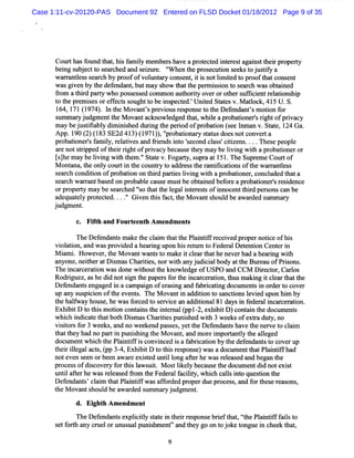 Case 1:11-cv-20120-PAS Document 92 Entered on FLSD Docket 01/18/2012 Page 9 of 35




      Co thasf
        ur    ound t t hi f m iy m e be sha a pr t t d i e es a i tt i pr t
                    ha , s a l m r ve           o ec e nt r t ga ns he r opery
      b i s be t os a c e a s iue ' he tep o e uins e t j siya
       eng u j c t e r h d nd ez r . ' n h r sc t e ks o u tf
                                     W           o
      wa r nte s s ar h by pr ofvolm t r c e ,i i no lm ied t pr t c e
         ra ls e c           oof   t a y ons nt t s t i t o oof hat ons nt
      was gi n by t def nda , m a s
            ve     he e nt but y how t tt pe m i s on t s a c w as o a ne
                                          ha he r s i o e r h       bt i d
      fo a t r pary whopos es e co mon a hort ove o o he s t e r ltons p
       r m hid t               s sd m     ut iy r r t r ufki nt ea i hi
      t t pr mieso e f c ss
       o he e s r fe t oughtt bei pe e ' td Stt sv.M al k,41 U.S.
                                   o ns ctd.Unie a e           toc  5
      1 4 1 ( 9 4 .l teM o n ' p e iusr s o s t t Dee d n ' moin fr
       6 , 71 1 7 ) n h va ts rv o e p n e o he fn a ts to o
      s mmayj g nth M o n a k o e g dt twhl ap o ain rsrg to prv c
      u r ud me te va t c n wld e ha, ie r b to e' ih f ia y
      ma be u tfa l dmi ih dd rn t p ro o p o ain (e Ima v. tt,1 4 Ga
        y j siib y i ns e u ig he e id f r b t se n n S ae 2 .
                                                 o
      Ap 1 0( )( 8 S d41 )( 9 ),' o to r sau d e n tc n eta
        p. 9 2 1 3 E2 3 1 71) ' bainay tt s o s o o v r
                                   m
      pr tone ' fm iy, eatve a findsi o 'e ond c a s ctze .... s pe e
        oba i rs a l r l i s nd re     nt s c     l s ' ii ns    The e opl
      a e nots rppe oft rrghtofpr va be a e t y m ay be lvi w ih a pr ba i ne or
       r      ti d hei i         i cy c us he            i ng t      o to r
      (j maybelvi wiht m. Stt v. ry,s aat1 .TheSuprmeCour of
      she      i ng t he ' ae Foga t upr 51
                         '                        e      t
      M o a t onl c ti t c unty t ad e st r mik a i oft wa r ntes
         nt na, he y our n he o r o dr s he a t tons he ra l s
      s a c co to ofpr ba i on t r pa teslvi wih apr bai ne ,c l d t ta
       e r h ndii n     o ton hid ri i ng t            o to r onc ude ha
      s a c wa r ntba e on pr ba eca emus be o ane be or apr bai rsr sde e
       e r h ra      sd      o bl us     t bti d f e o tone ' e i nc
      orpr ry m a be s a c d ' o t tt l ga i e e t ofi e t r peronsc n be
          ope t y      e r he ' ha he e l ntr ss nnoc nt hid s
                               s                                      a
      ade t l pr t c e ... Gi n t sf c ,t M ova s dbea r s
         qua ey o e t d. ' ve hi a t he
                            '                   nt houl   wa ded umm a y
                                                                      r
      j g n.
      ud me t
            c. Fith and Fourt
                 f           eenth A m endm ents

             The D ef nda sm a t cl i t tt Pl ntf r e ve pr rnotc ofhi
                     e nt ke he a m ha he ai i f ec i d ope         ie    s
      vi a i and w a pr vi d ahe rng upon hi r tzn t Fe r lD e e i Ce e i
        ol ton,       s o de     ai        s e t o de a t nton nt r n
                                                r
      M im i Ho e r t M ova wa st ma i clart thene rha ahea i wih
         a . w ve , he        nt nt o ke t e ha           ve d      rng t
      a y ne net e a Dima Ch rte , rwi a yj dca bo ya t Bura o P io s
       n o , ih r t s s a i s no t n u iil d the e u f rs n .
                              i       h
      The i a c r to w a done w ihoutt know l dge ofU SPO a CCM D ie t ,Ca l
           nc r e a i n s        t    he       e           nd       r c or r os
      Rodrgu z,a he di notsgn t pa r f t i r e ai n,husm a ng i c e rt tt
           i e s         d    i he pe s or he nca c r to t       ki t l a ha he
      Def nda se
         e nt ngage i ac m pa gn ofe m i a f brc tng doc e si or rt c r
                         dn a i         r sng nd a ia i       um nt n de o ove
      up a s pi on oft e nt . TheM ova i a ton t s nc i l vid upon hi by
          ny us ci        he ve s          nt n ddii o a tons e e          m
      t halwa hous ,hewasf ce t s r i ea a tona 81da i f de ali r e ai
       he f y          e       or d o e v c n ddii l        ys n e r nca c r ton.
      ExhbtD t t smoin c nan t eitma (p12 e hb t c nanted c me t
         ii o hi t o ti s h n e l p - , x ii D) o ti h o u n s
                    o
      whi h i c t t bot Dim a Cha ii punihe wih 3 we ksofe r dut no
          c ndi a e hat h s s rtes          s d t      e    xta y,
      vi ior f r 3 wee ,a no w e ke pa s s ye t Def nda sha t ne ve t c ai
        st s o        ks nd     e nd s e , t he e nt ve he r o l m
      t tt y ha no pa ti punihi t M ova ,a m or i por a l t a l ged
       ha he d         r n   s ng he     nt nd   e m t nty he le
      doc e whi h t Pli ifi co nc i a f brcai n by t defnda st c ve up
         um nt c he a ntf s nvi ed s a i to            he e nt o o r
      t rilgala s (p 3- Exhi tD t t sr s ns)wa adoc ntt tPli ifha
      hei le ct, p 4, bi o hi epo e s              ume ha antf d
      note n s e o be n a a e e s e untll ng a t rhe w a r l a e a be n t
           ve e n r e w r xit d i o f e                 s e e s d nd ga he
      pr s ofdico r f t sl ws t M os lkel be us t doc e di note s
        oce s    s ve y or hi a ui.     t i y ca e he um nt d               xit
      untlafe hewasr las d fom t Fe r lf c lt whi h c l i o quesi t
         i tr         ee e r he de a a iiy, c als nt                 ton he
      De e nt c am t tPl i ifwa a f de pr rduepr e s a f t er a ons
         f nda s' l i ha antf s for d ope                oc s , nd or hes e s ,
      t M o n s o l b a r e s mmayj d me t
      he va t h ud e wad d u r u g n .
            d. Eighth A m endm ent
            The D e e nt e i il s at i t i r s ns br e t ,ç he Pl i iff l t
                   f nda s xplc ty t e n he r e po e i f hat û
                                                             t  a ntf ais o
      stfrha cu lo u us l u ih n'a dt e g o t j ketn ei c e kta,
      e o t ny r e r n ua p n s me t n h y o n o o o gu n h e h t
                                    '
                                        9
 