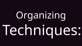 Organizing
Techniques:
 