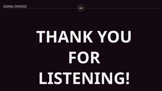 SIGNAL DEVICES
THANK YOU
FOR
LISTENING!
 
