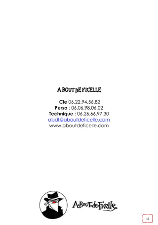 12

Cie 06.22.94.56.82
Perso : 06.06.98.06.02
Technique : 06.26.66.97.30
abdf@aboutdeficelle.com
www.aboutdeficelle.com
 