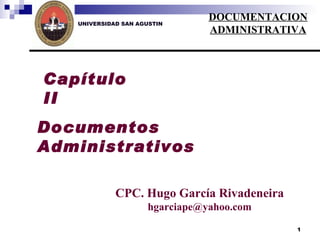 UNIVERSIDAD SAN AGUSTIN Capítulo II Documentos Administrativos CPC. Hugo García Rivadeneira [email_address] DOCUMENTACION ADMINISTRATIVA 
