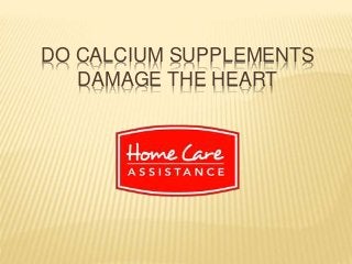 DO CALCIUM SUPPLEMENTS
DAMAGE THE HEART
 