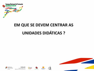 60
EM QUE SE DEVEM CENTRAR AS
UNIDADES DIDÁTICAS ?
 