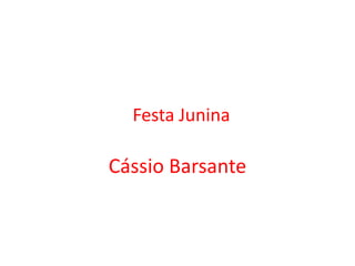 Festa Junina

Cássio Barsante
 