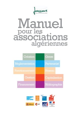 Bibliographie
Manuelpour les
associations
algériennes
Financement
Gestion
Fonctionnement
Réglementation
Création
Capitalisation
Réseau
Partenariat
Genre
 