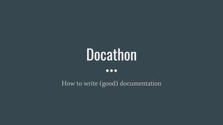 Docathon
How to write (good) documentation
 