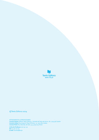 56
ATENDIMENTO A PROFESSORES
Livraria Cacém Edifício Texto Editora - Estrada de Paço de Arcos, 66, 2735-336 Cacém
Livraria Lisboa Rua Joaquim Paço D'Arcos, 13, 1500-365 Lisboa
Livraria Porto Rua Damião de Góis, 45, 4050-225 Porto
Linha do Professor 707 231 231
Fax 21 427 22 09
E-mail: escolar@te.pt
©Texto Editora 2004
 